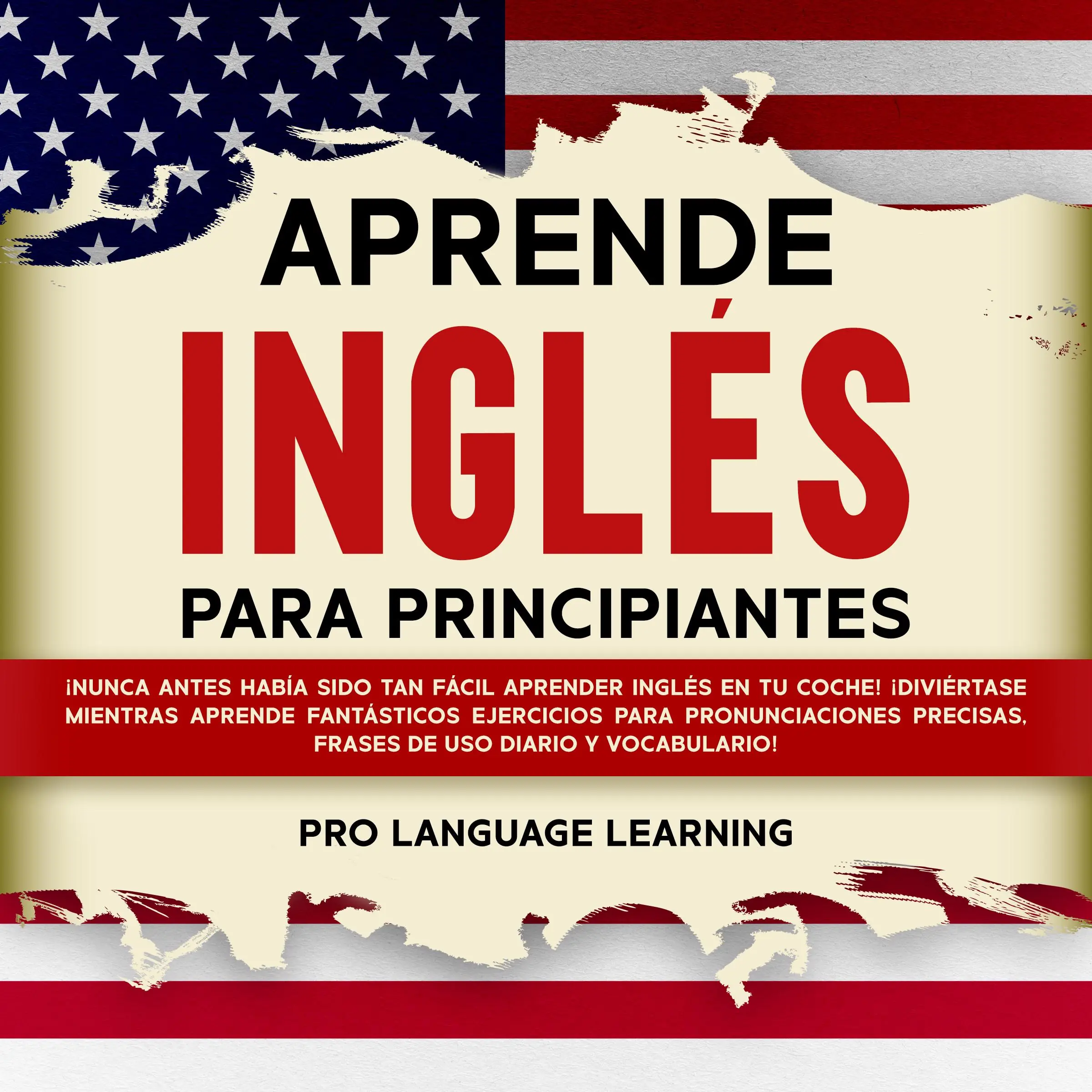 Aprende Inglés Para Principiantes: ¡Nunca Antes Había Sido tan Fácil Aprender Inglés en tu Coche! ¡Diviértase Mientras Aprende Fantásticos Ejercicios Para Pronunciaciones Precisas, Frases de uso Diario y Vocabulario! by Pro Language Learning Audiobook