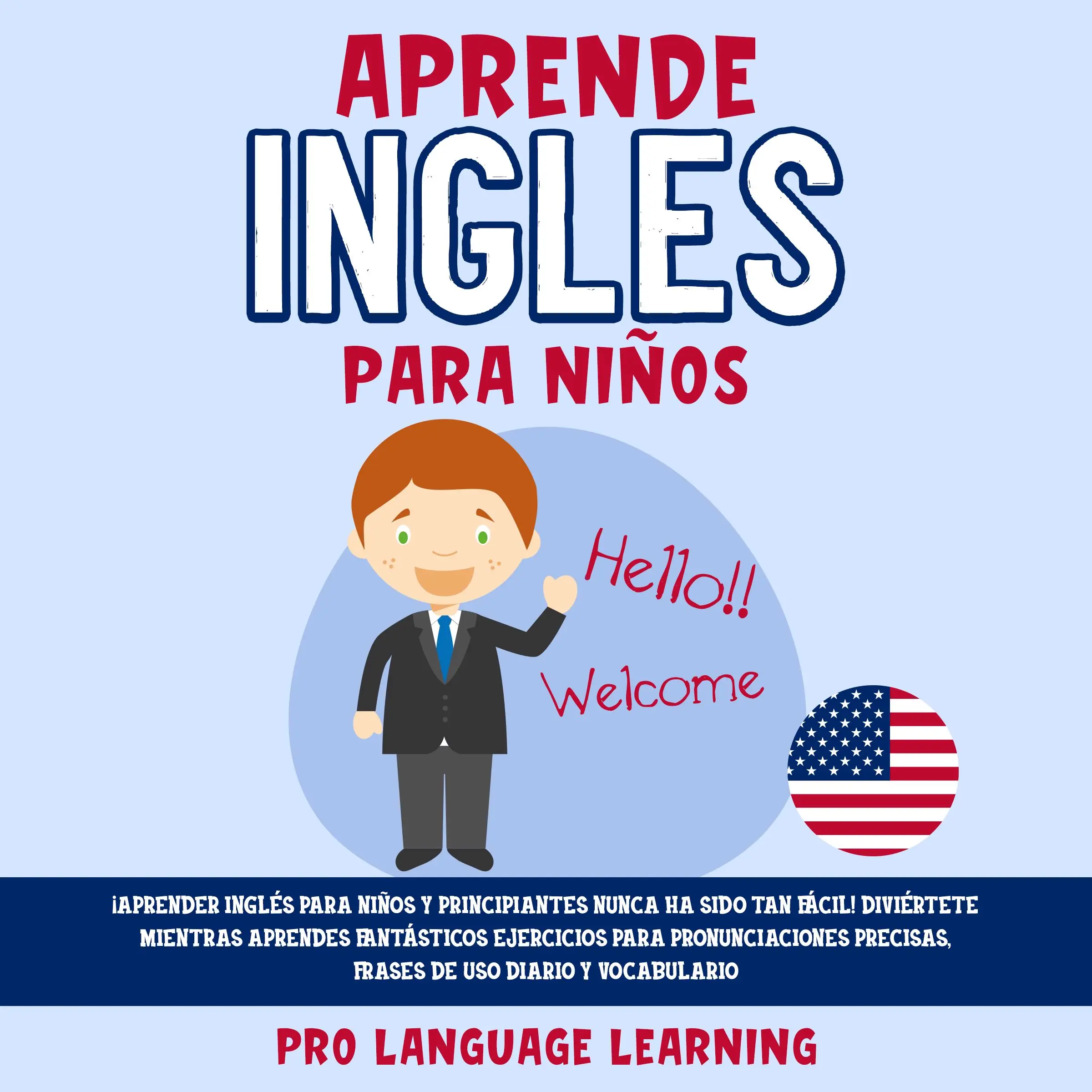 Aprende Ingles Para Niños: ¡Aprender Inglés Para Niños y Principiantes Nunca ha Sido tan Fácil! Diviértete Mientras Aprendes Fantásticos Ejercicios Para Pronunciaciones Precisas, Frases de uso Diario y Vocabulario. by Pro Language Learning Audiobook