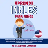 Aprende Ingles Para Niños: ¡Aprender Inglés Para Niños y Principiantes Nunca ha Sido tan Fácil! Diviértete Mientras Aprendes Fantásticos Ejercicios Para Pronunciaciones Precisas, Frases de uso Diario y Vocabulario. Audiobook by Pro Language Learning