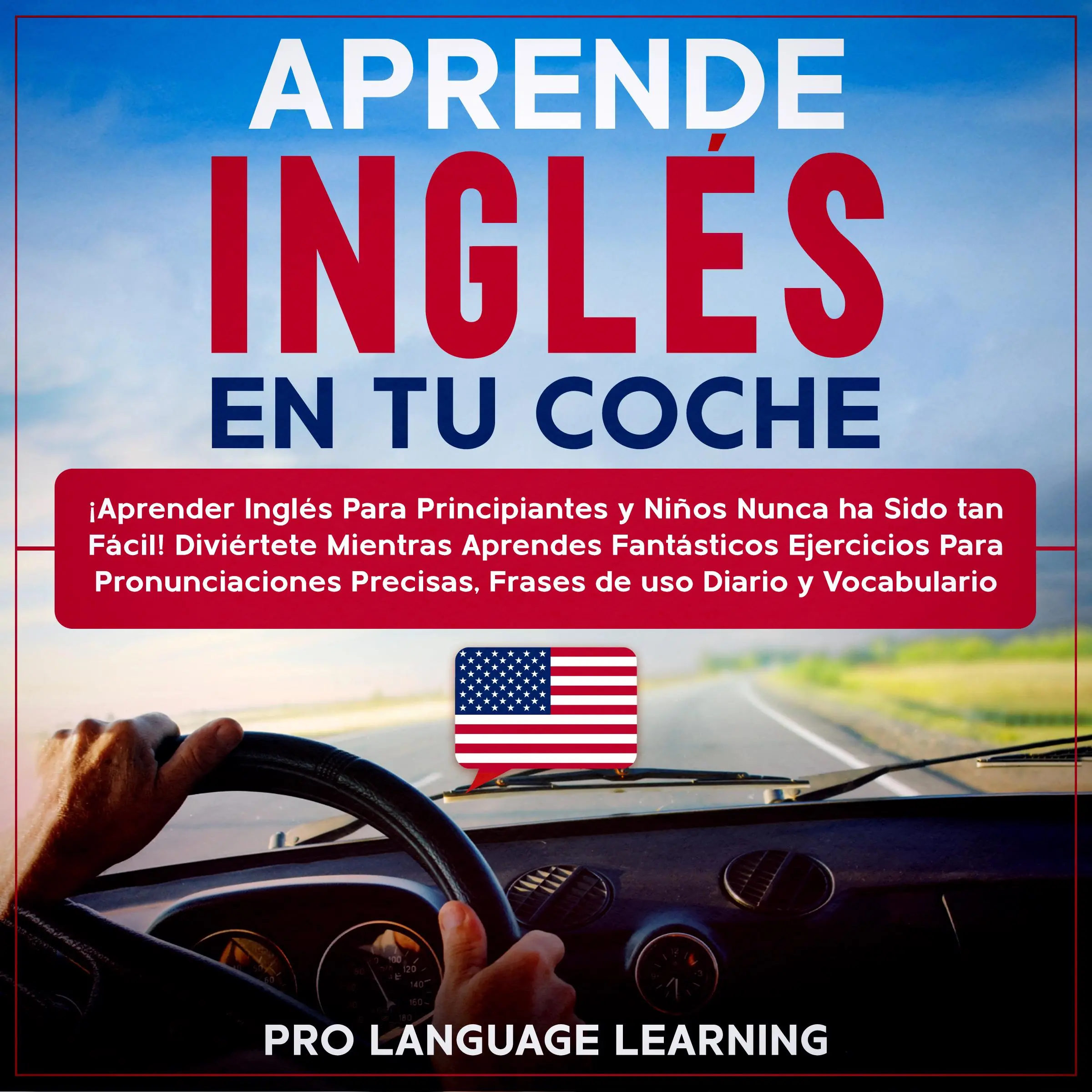 Aprende Inglés en tu Coche: ¡Aprender Inglés Para Principiantes y Niños Nunca ha Sido tan Fácil! Diviértete Mientras Aprendes Fantásticos Ejercicios Para Pronunciaciones Precisas, Frases de uso Diario y Vocabulario. by Pro Language Learning Audiobook