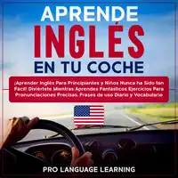 Aprende Inglés en tu Coche: ¡Aprender Inglés Para Principiantes y Niños Nunca ha Sido tan Fácil! Diviértete Mientras Aprendes Fantásticos Ejercicios Para Pronunciaciones Precisas, Frases de uso Diario y Vocabulario. Audiobook by Pro Language Learning