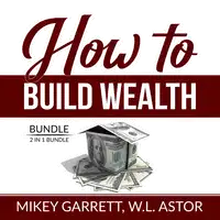 How to Build Wealth Bundle: 2 in 1 Bundle, True Wealth Formula and Financially Forward Audiobook by and W.L. Astor