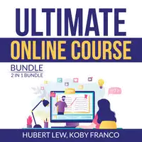 Ultimate Online Course Bundle: 2 in 1 Bundle, Make Money From Online Course, Ultimate Course Formula Audiobook by and Koby Franco