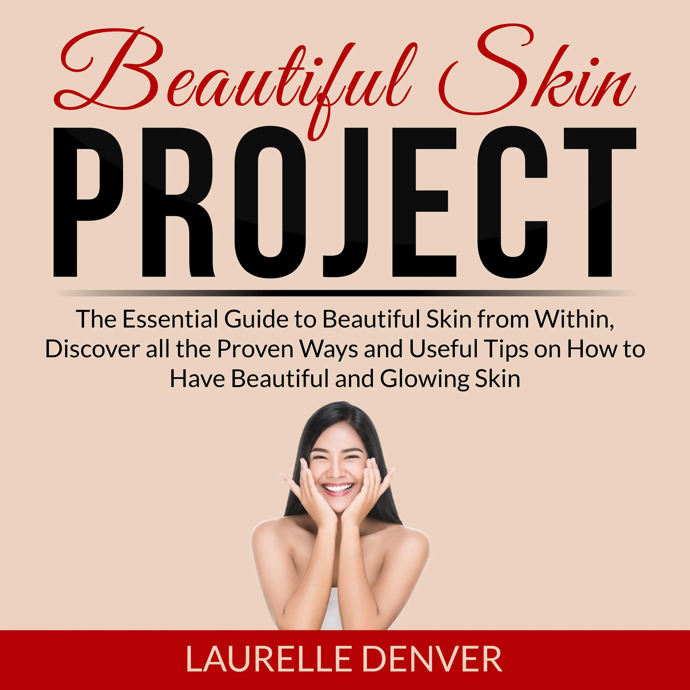 Beautiful Skin Project: The Essential Guide to Beautiful Skin from Within, Discover all the Proven Ways and Useful Tips on How to Have Beautiful and Glowing Skin Audiobook by Laurelle Denver