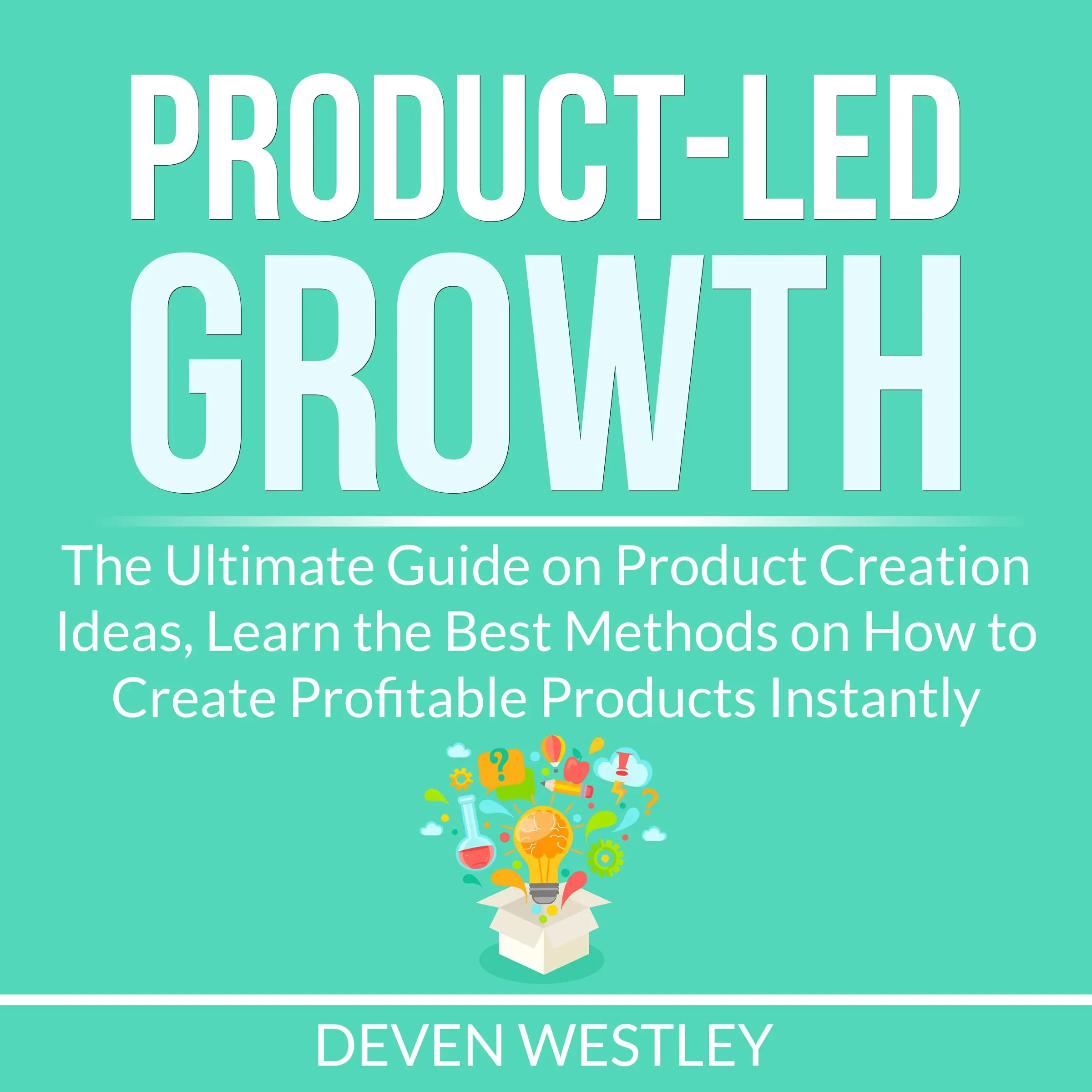 Product-Led Growth: The Ultimate Guide on Product Creation Ideas, Learn the Best Methods on How to Create Profitable Products Instantly by Deven Westley Audiobook