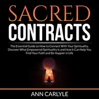 Sacred Contracts: The Essential Guide on How to Connect With Your Spirituality, Discover What Empowered Spirituality is and How it Can Help You Find Your Faith and Be Happier in Life Audiobook by Ann Carlyle