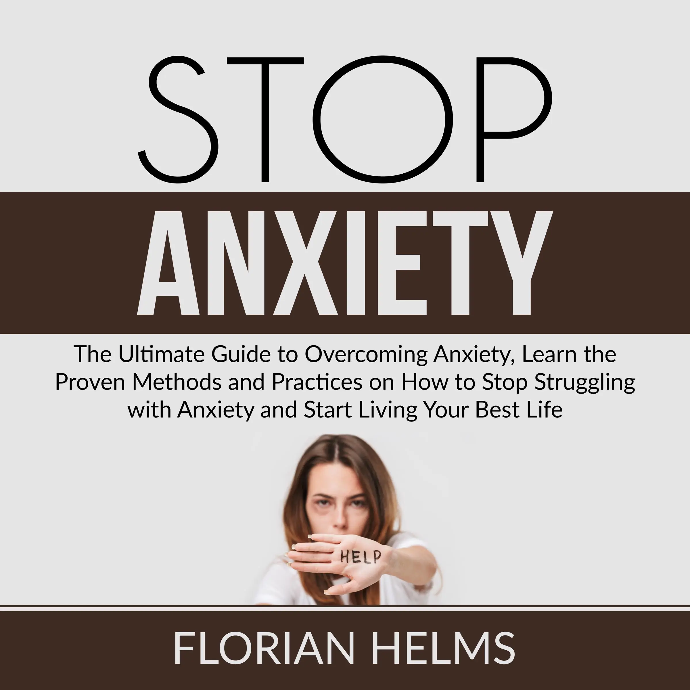 Stop Anxiety: The Ultimate Guide to Overcoming Anxiety, Learn the Proven Methods and Practices on How to Stop Struggling with Anxiety and Start Living Your Best Life by Florian Helms Audiobook