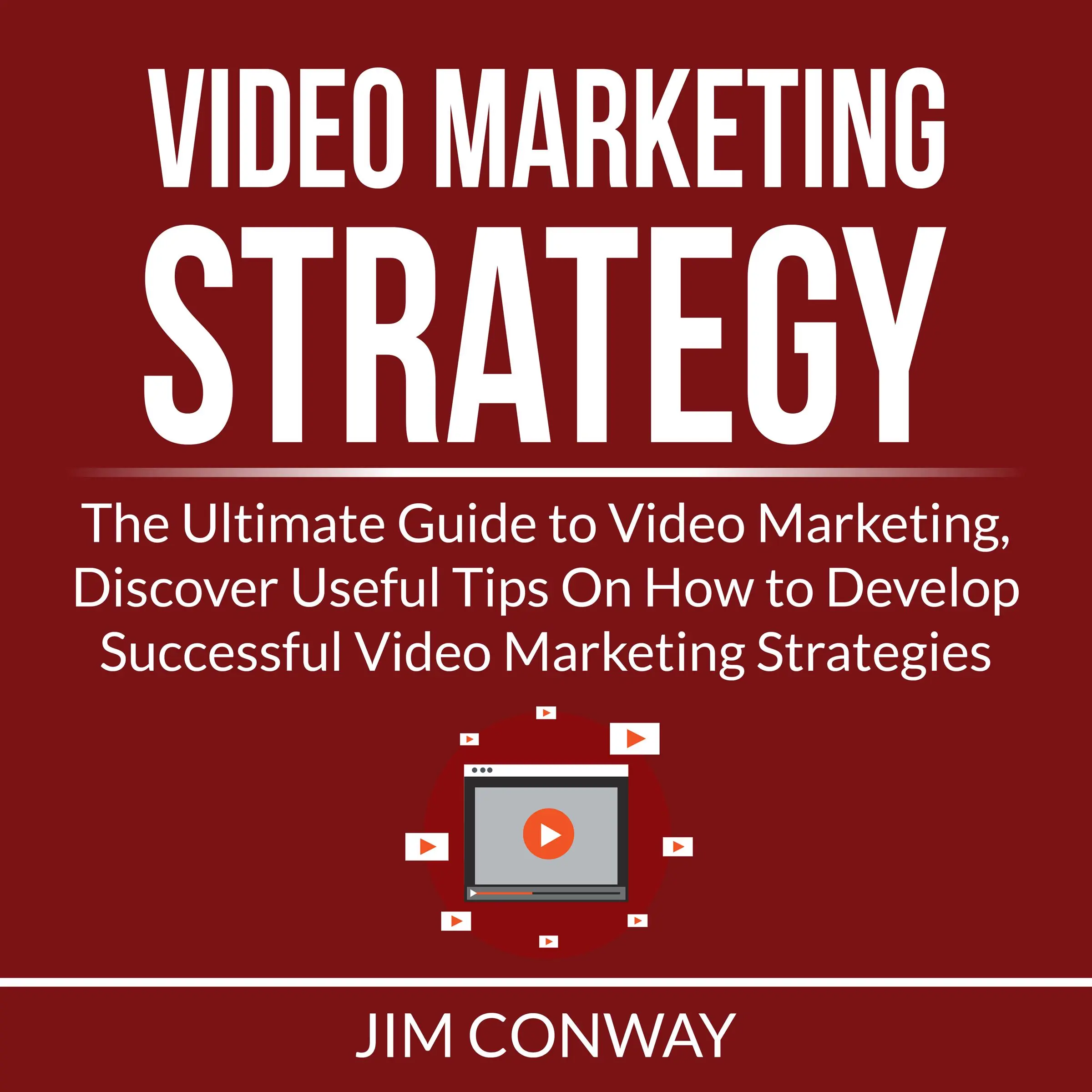 Video Marketing Strategy: The Ultimate Guide to Video Marketing, Discover Useful Tips On How to Develop Successful Video Marketing Strategies by Jim Conway