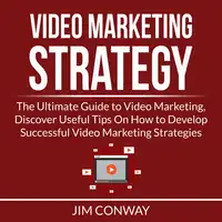 Video Marketing Strategy: The Ultimate Guide to Video Marketing, Discover Useful Tips On How to Develop Successful Video Marketing Strategies Audiobook by Jim Conway