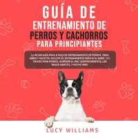 Guía de Entrenamiento de Perros y Cachorros Para Principiantes Audiobook by Lucy Williams