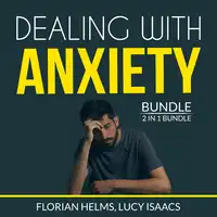 Dealing with Anxiety Bundle: 2 in 1 Bundle, Stop Anxiety and End Anxiety Audiobook by Florian Helms and Lucy Isaacs