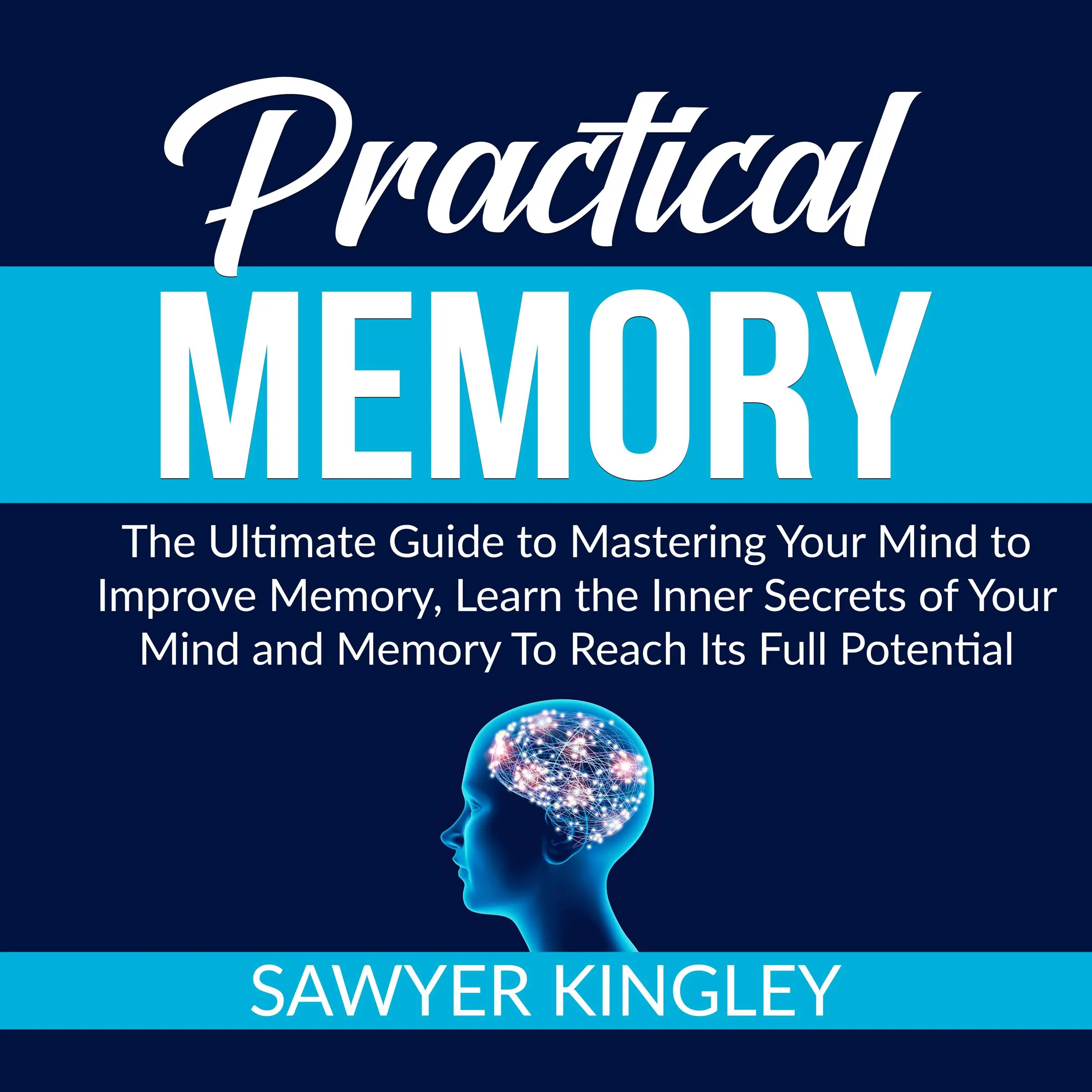 Practical Memory: The Ultimate Guide to Mastering Your Mind to Improve Memory, Learn the Inner Secrets of Your Mind and Memory To Reach Its Full Potential Audiobook by Sawyer Kingley