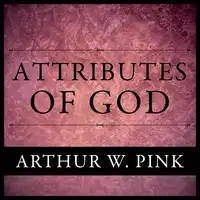 The Attributes of God Audiobook by Arthur W. Pink