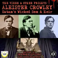 The Vixen & Other Frights - Satan's Wicked Son & Heir Audiobook by Aleister Crowley