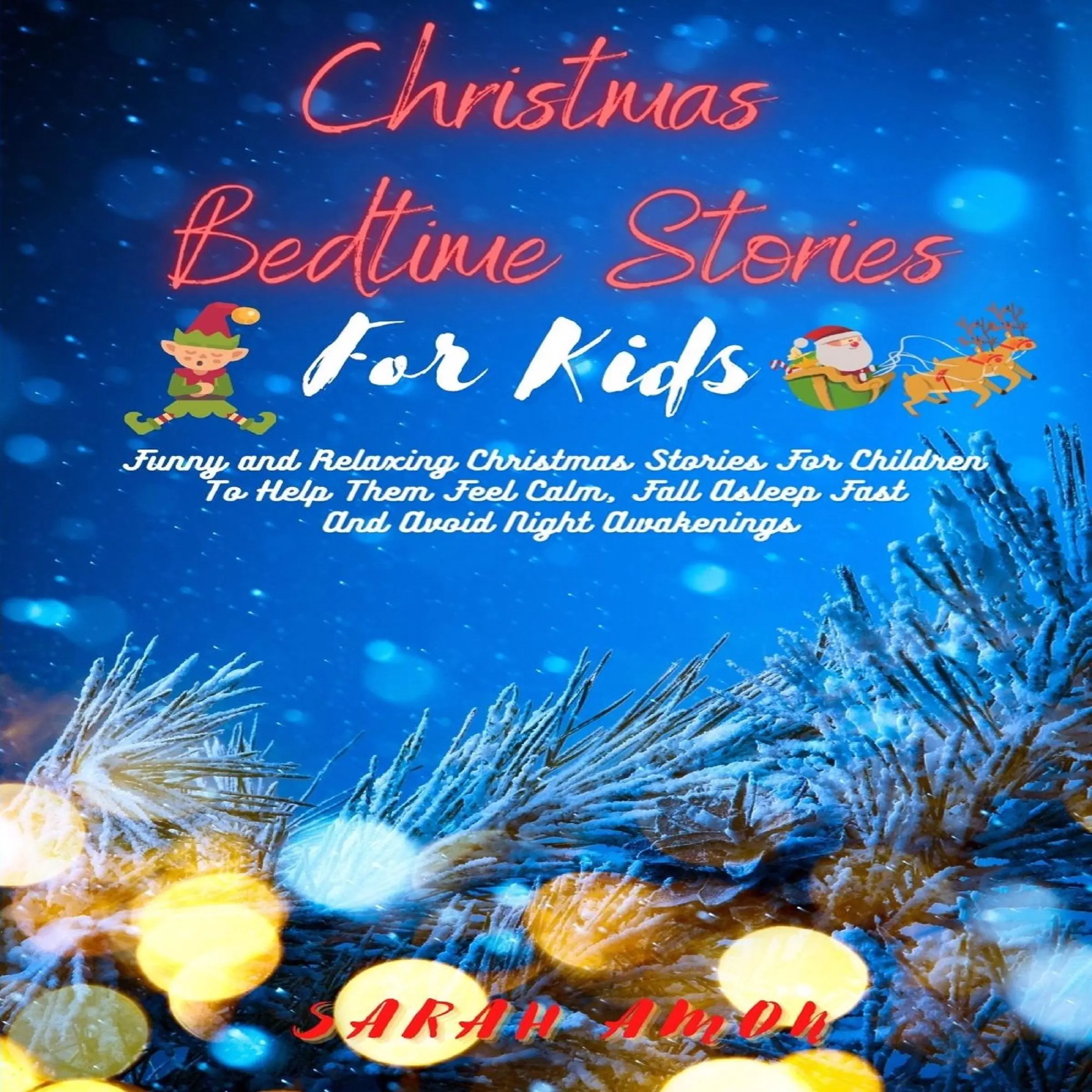 Christmas Bedtime Stories For Kids: Funny And Relaxing Christmas Stories For Children To Help Them Feel Calm, Fall Asleep Fast And Avoid Night Awakenings by Sarah Amon Audiobook