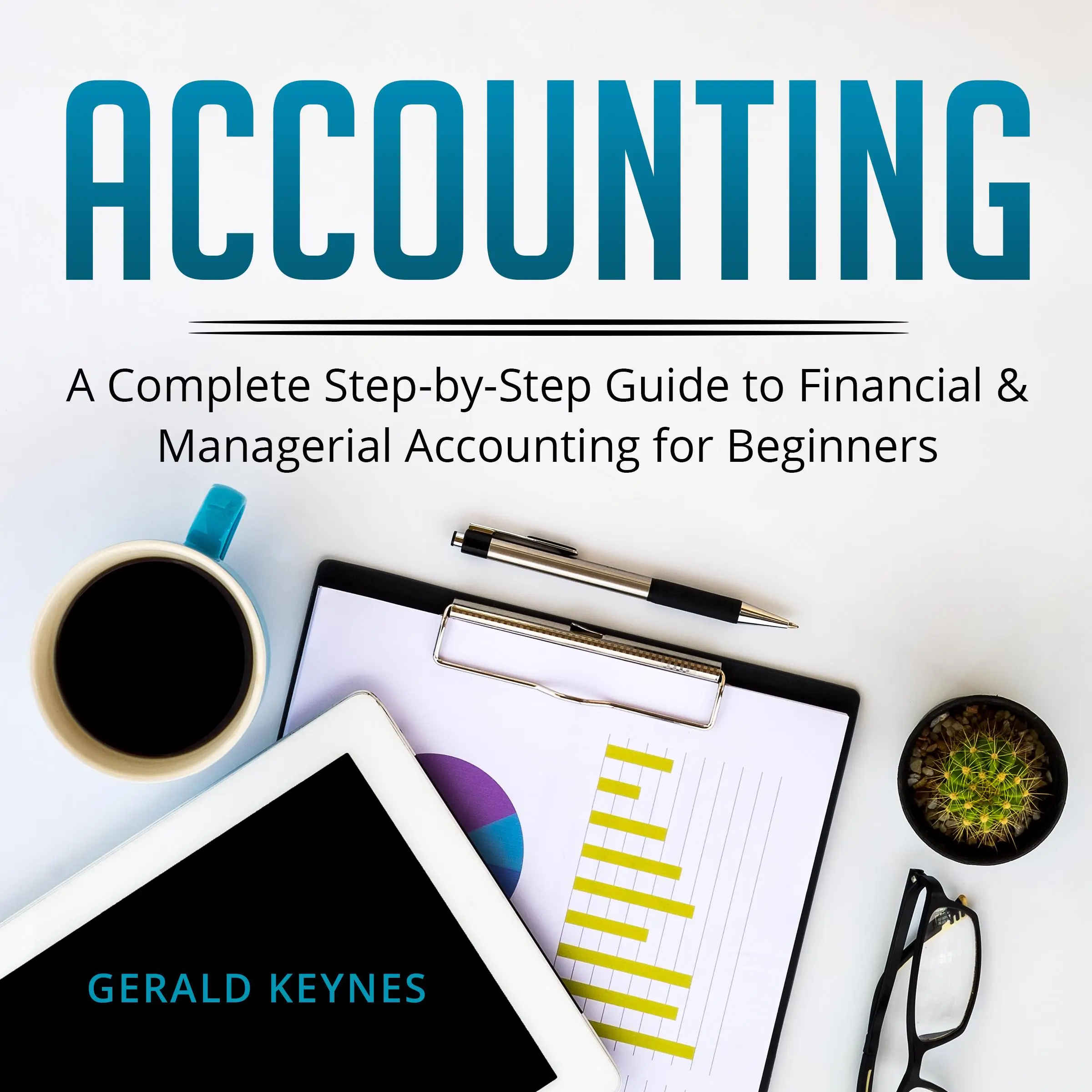 Accounting: A Complete Step-by-Step Guide to Financial and Managerial Accounting For Beginners by Gerald Keynes Audiobook