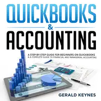 QUICKBOOKS & ACCOUNTING: A Step-by-Step Guide for Beginners on Quickbooks & A Complete Guide To Financial and Managerial Accounting Audiobook by Gerald Keynes