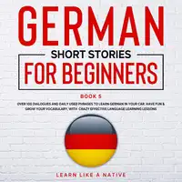 German Short Stories for Beginners Book 5 Audiobook by Learn Like A Native