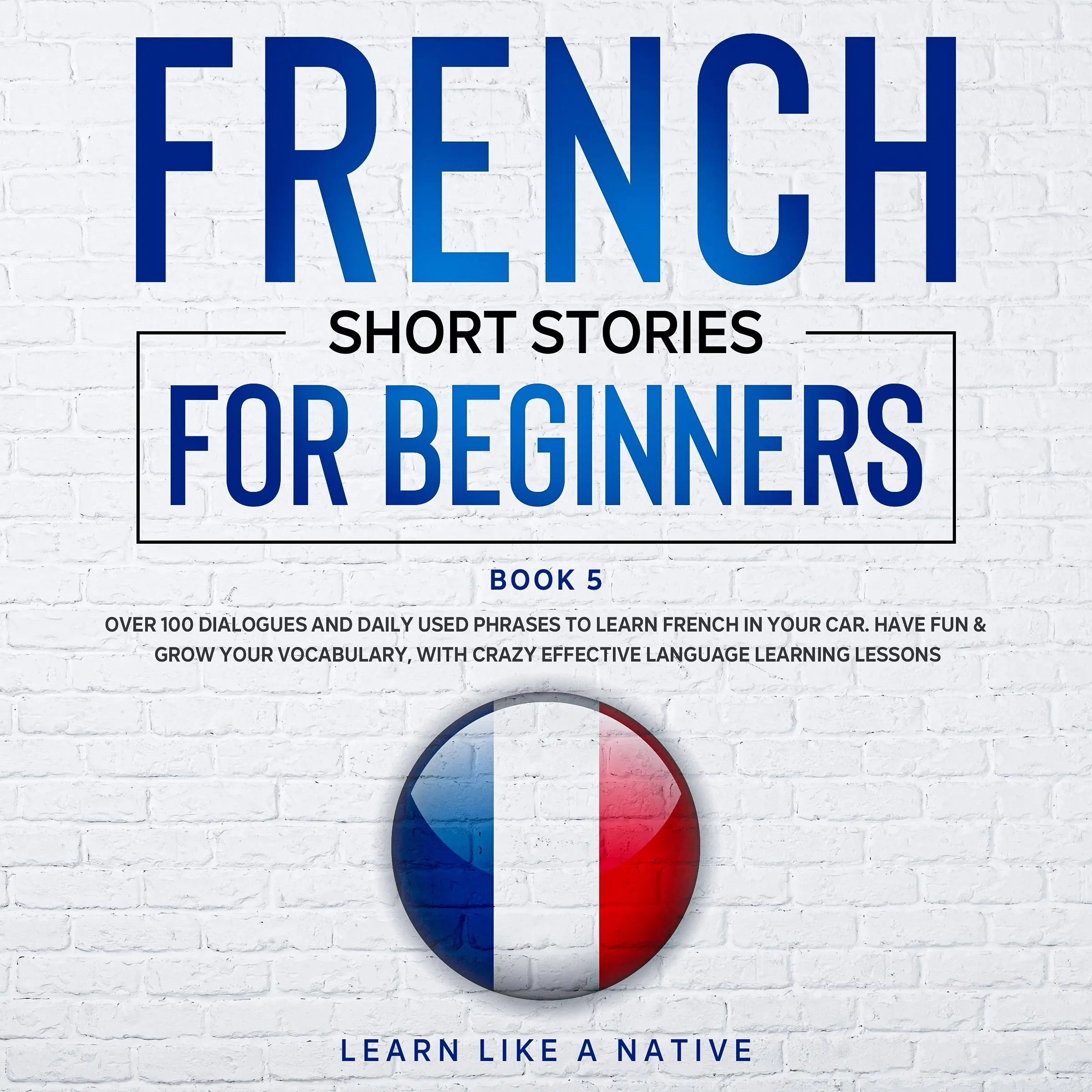 French Short Stories for Beginners Book 5 by Learn Like A Native Audiobook