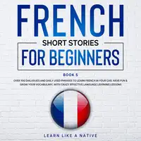 French Short Stories for Beginners Book 5 Audiobook by Learn Like A Native