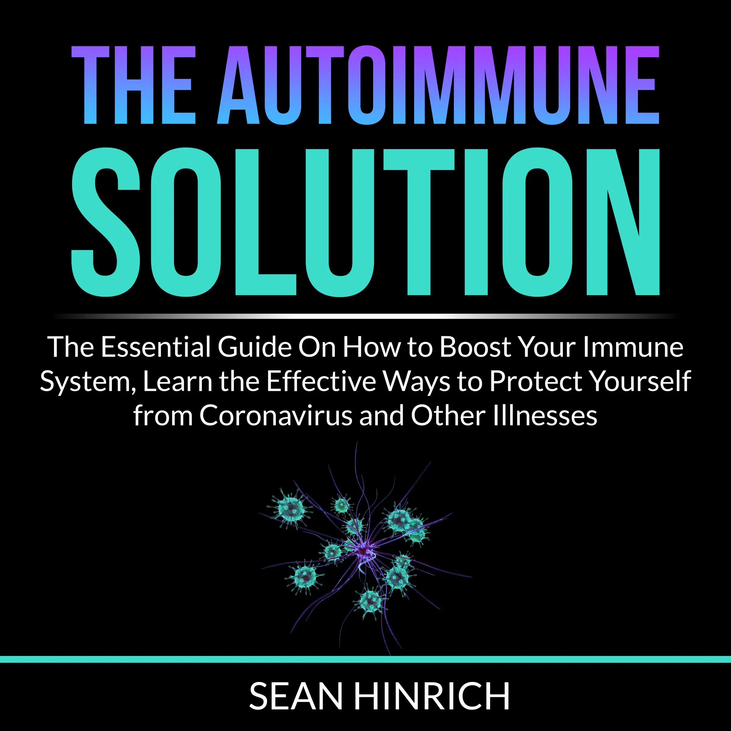The Autoimmune Solution: The Essential Guide On How to Boost Your Immune System, Learn the Effective Ways to Protect Yourself from Coronavirus and Other Illnesses Audiobook by Sean Hinrich