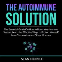 The Autoimmune Solution: The Essential Guide On How to Boost Your Immune System, Learn the Effective Ways to Protect Yourself from Coronavirus and Other Illnesses Audiobook by Sean Hinrich