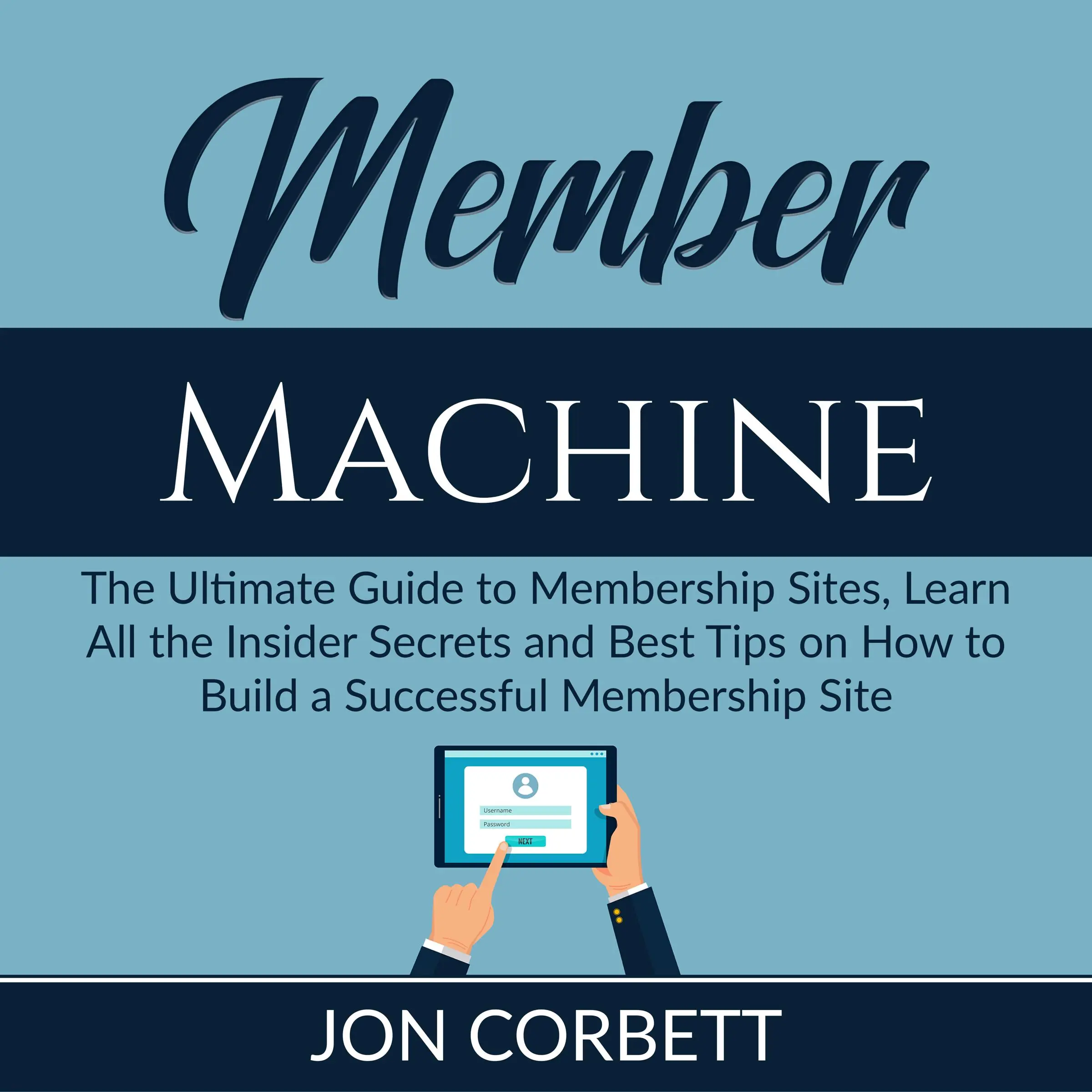 Member Machine: The Ultimate Guide to Membership Sites, Learn All the Insider Secrets and Best Tips on How to Build a Successful Membership Site by Jon Corbett Audiobook