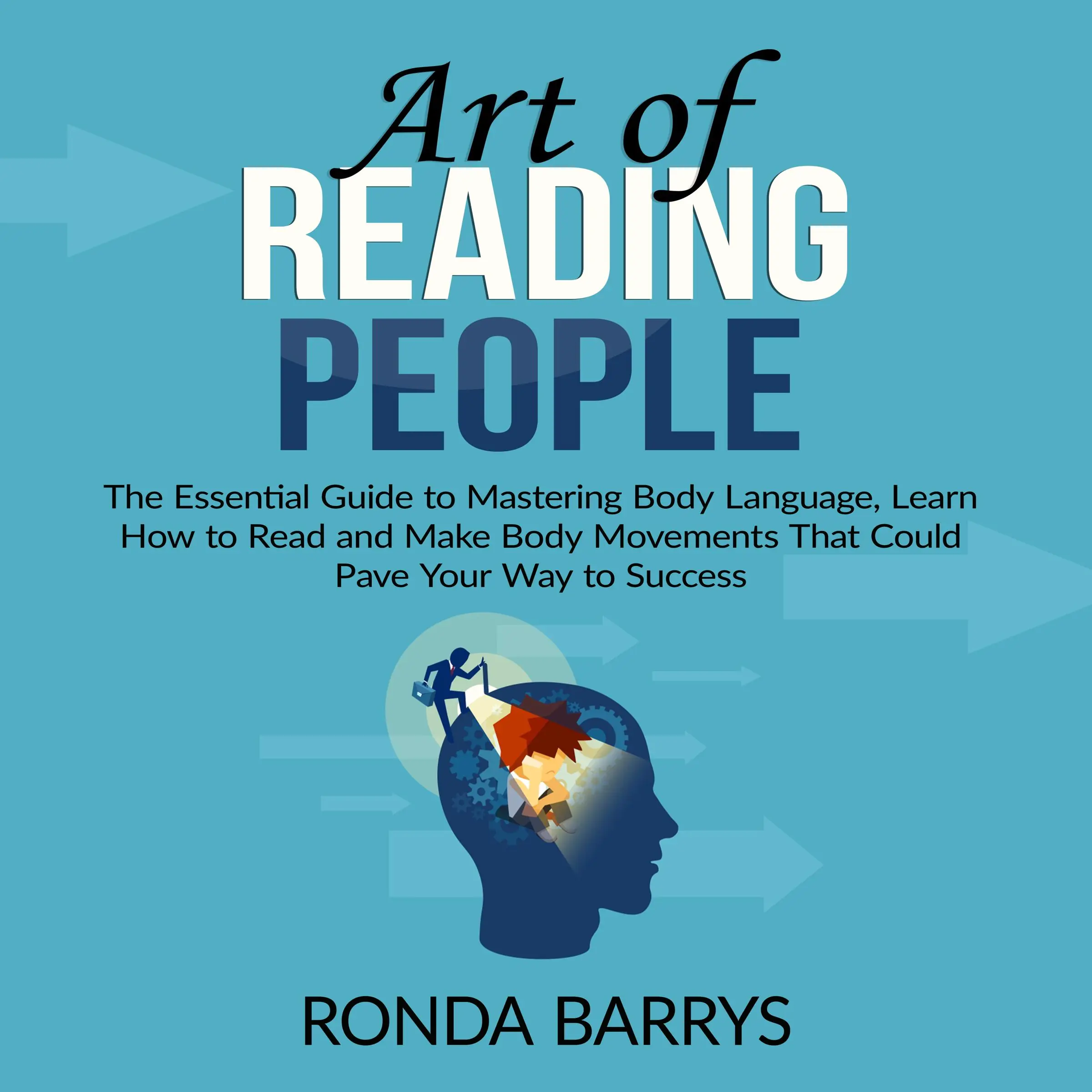 Art of Reading People: The Essential Guide to Mastering Body Language, Learn How to Read and Make Body Movements That Could Pave Your Way to Success Audiobook by Ronda Barrys