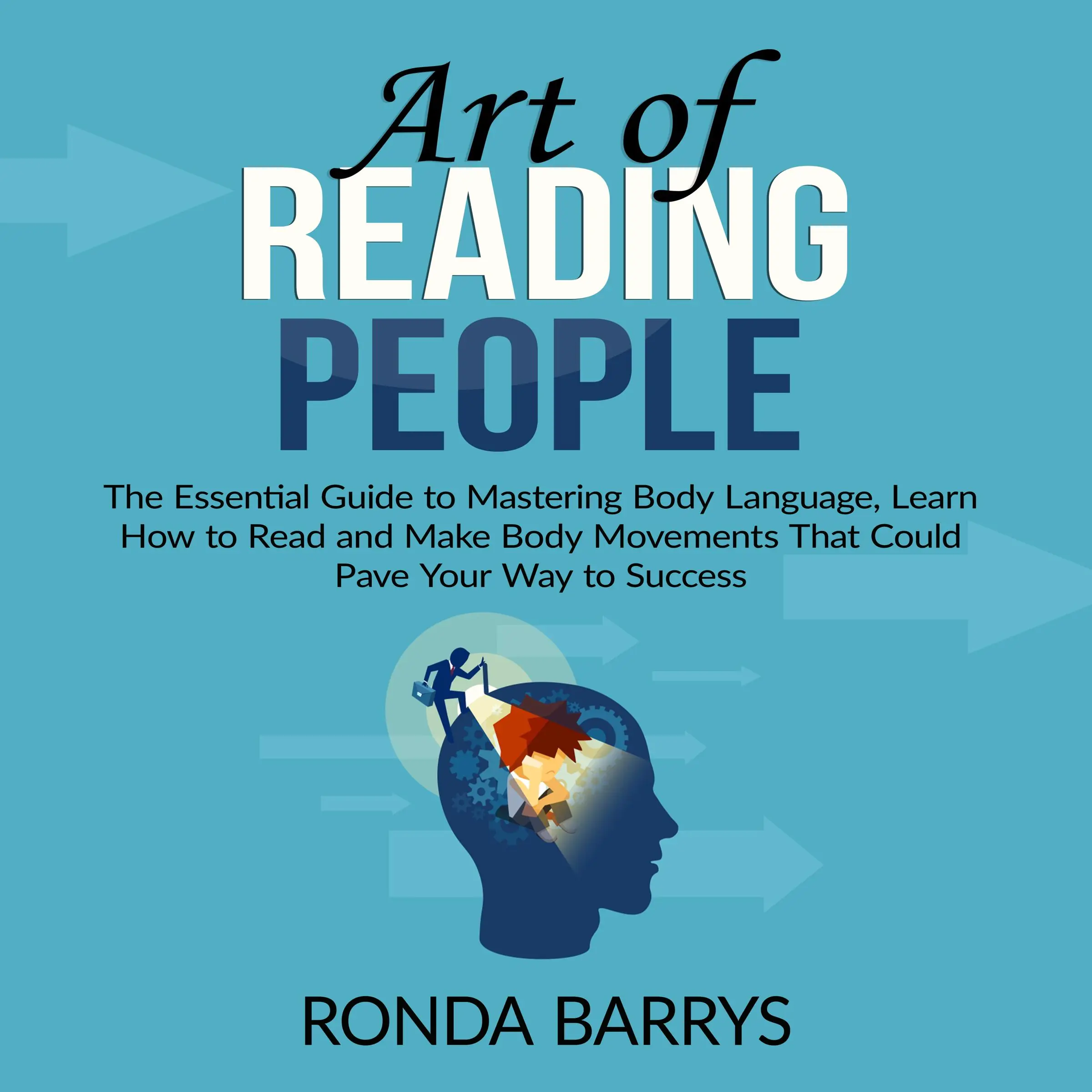 Art of Reading People: The Essential Guide to Mastering Body Language, Learn How to Read and Make Body Movements That Could Pave Your Way to Success by Ronda Barrys Audiobook