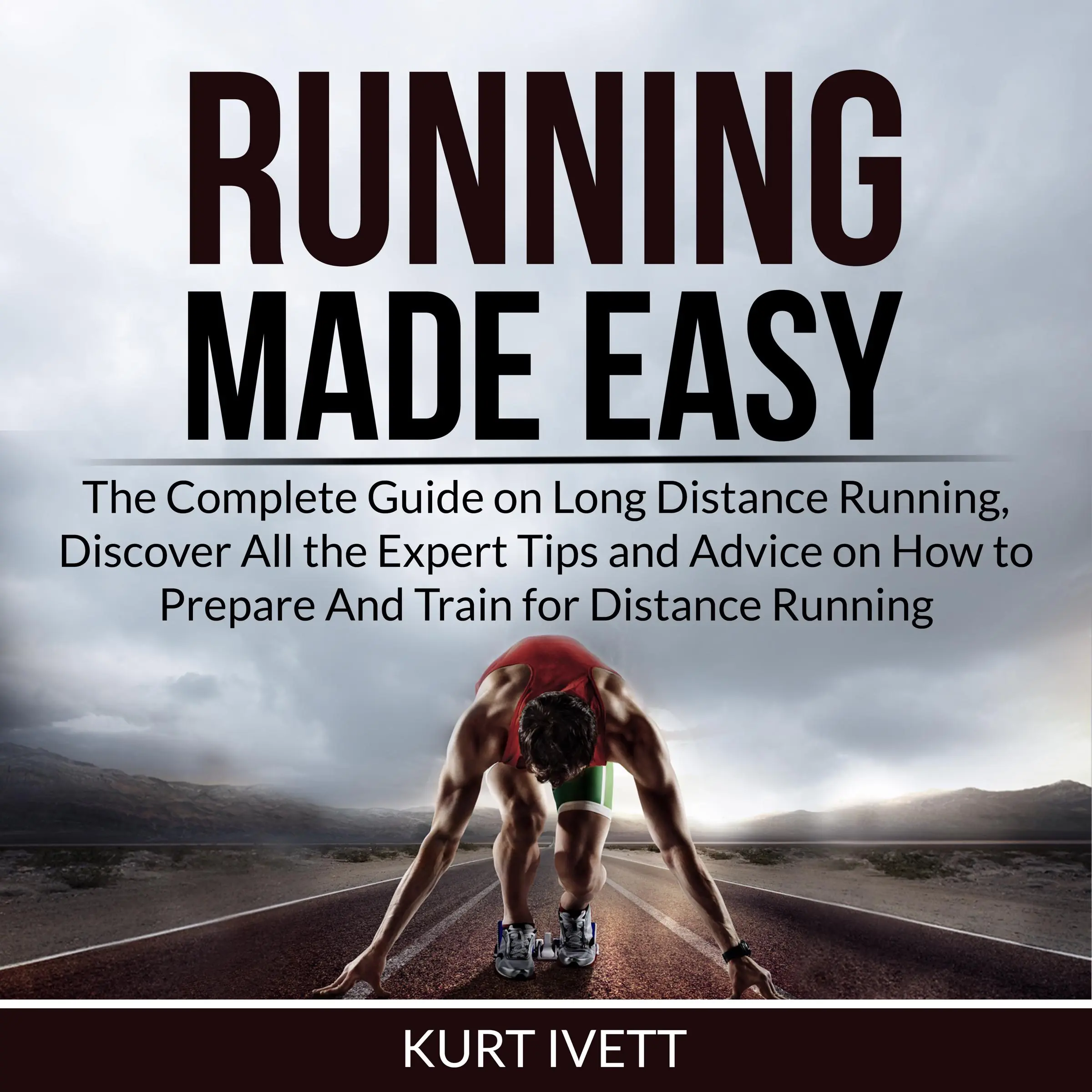 Running Made Easy: The Complete Guide on Long Distance Running, Discover All the Expert Tips and Advice on How to Prepare And Train for Distance Running by Kurt Ivett Audiobook