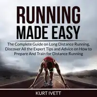 Running Made Easy: The Complete Guide on Long Distance Running, Discover All the Expert Tips and Advice on How to Prepare And Train for Distance Running Audiobook by Kurt Ivett