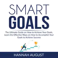 Smart Goals: The Ultimate Guide on How to Achieve Your Goals, Learn the Effective Ways on How to Accomplish Your Goals to Achieve Success Audiobook by Hannah August