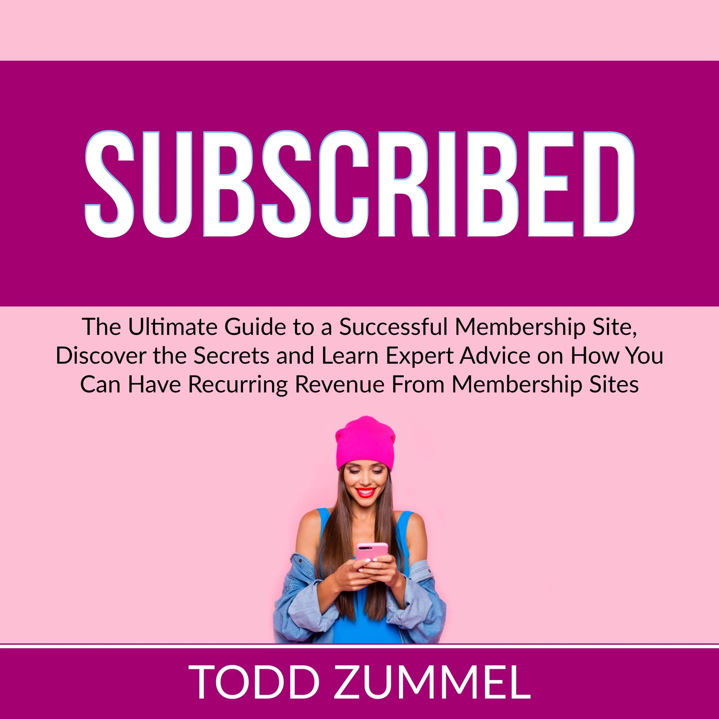 Subscribed: The Ultimate Guide to a Successful Membership Site, Discover the Secrets and Learn Expert Advice on How You Can Have Recurring Revenue From Membership Sites by Todd Zummel