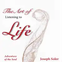 The Art of Listening to Life Audiobook by Joseph Soler