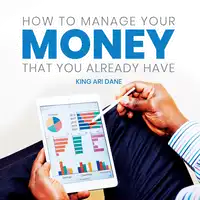 How to Manage Your Money That Your Already Audiobook by King Ari Dane