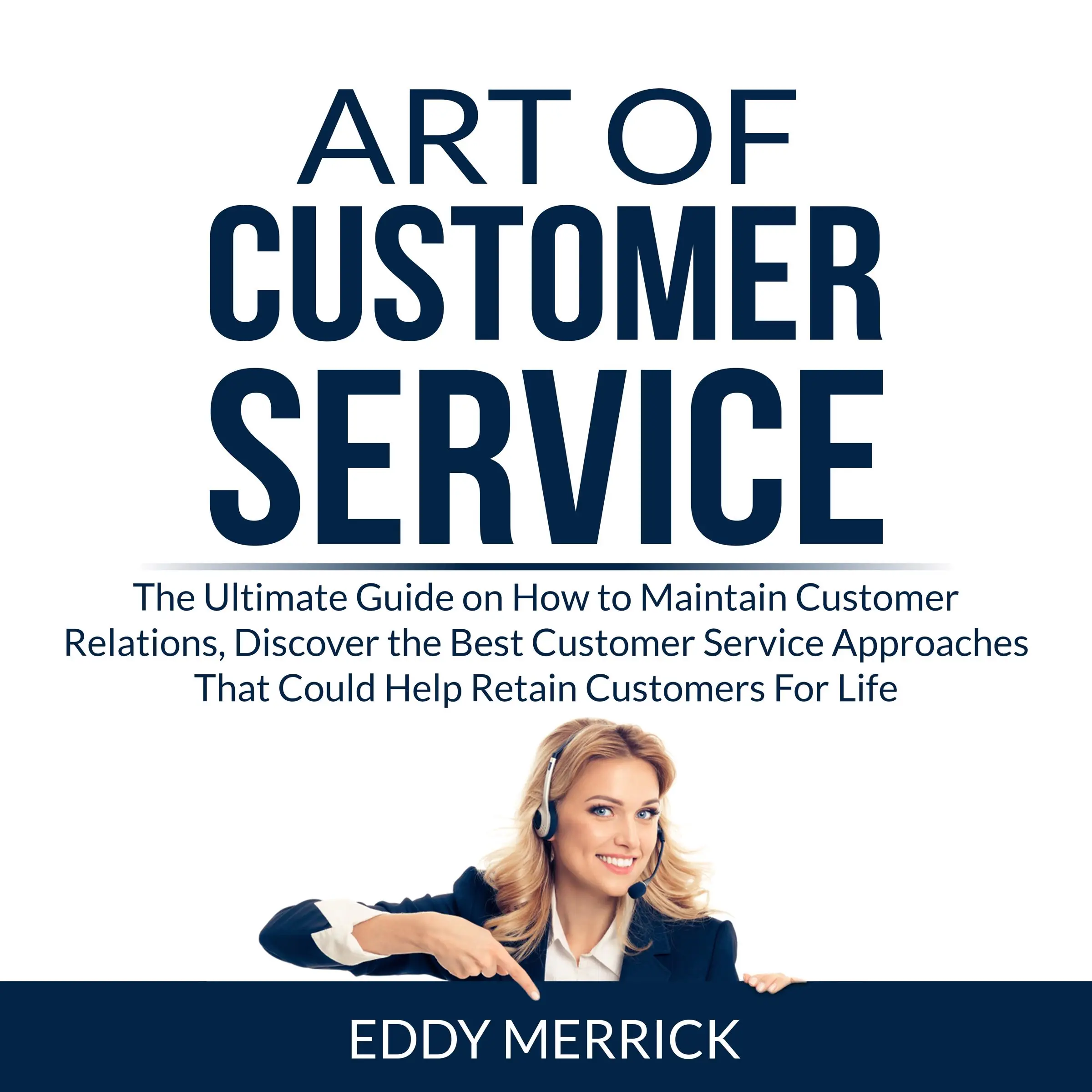 Art of Customer Service: The Ultimate Guide on How to Maintain Customer Relations, Discover the Best Customer Service Approaches That Could Help Retain Customers For Life by Eddy Merrick Audiobook