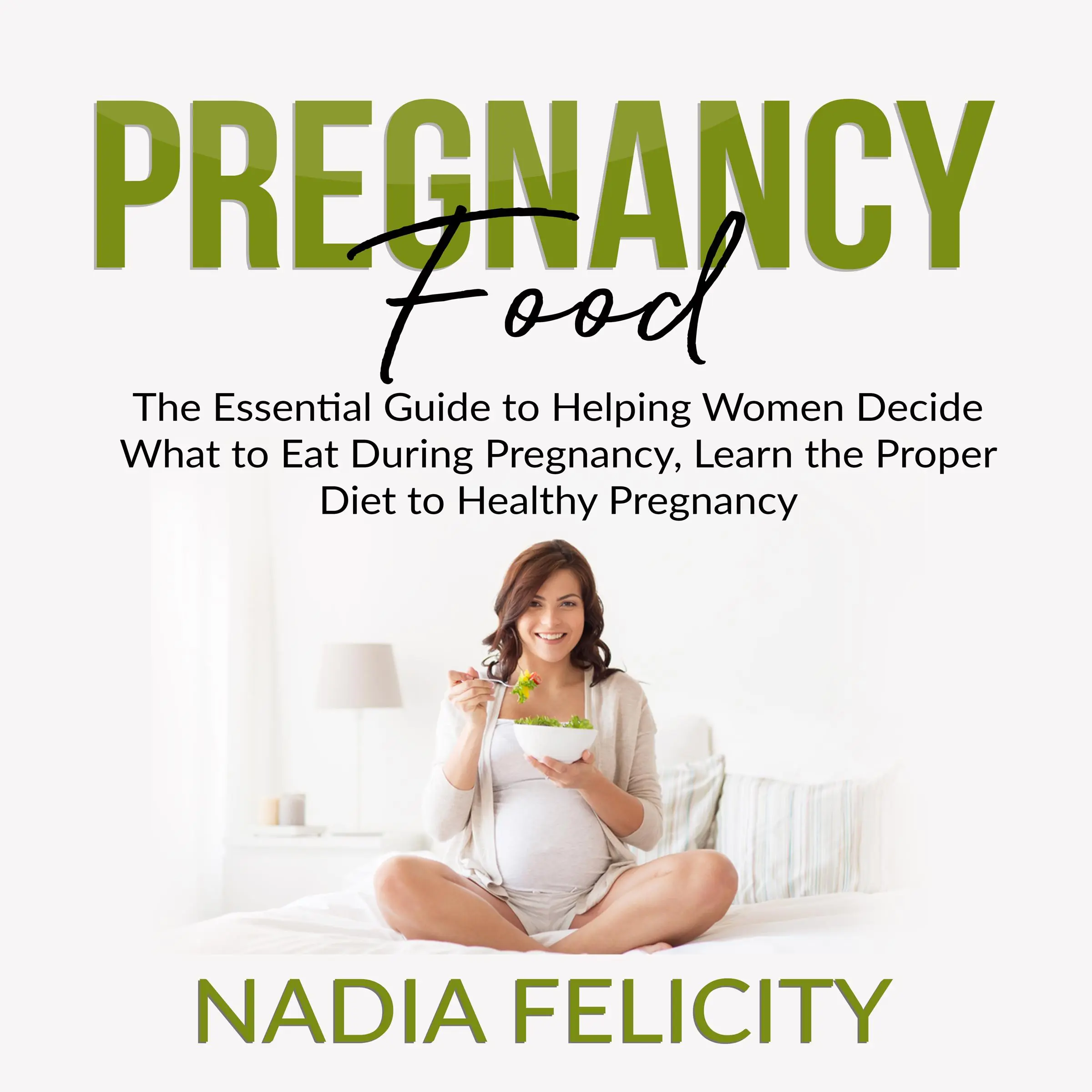 Pregnancy Food: The Essential Guide to Helping Women Decide What to Eat During Pregnancy, Learn the Proper Diet to Healthy Pregnancy Audiobook by Nadia Felicity