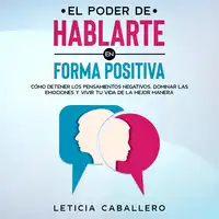 El poder de hablarte en forma positiva Audiobook by Leticia Caballero