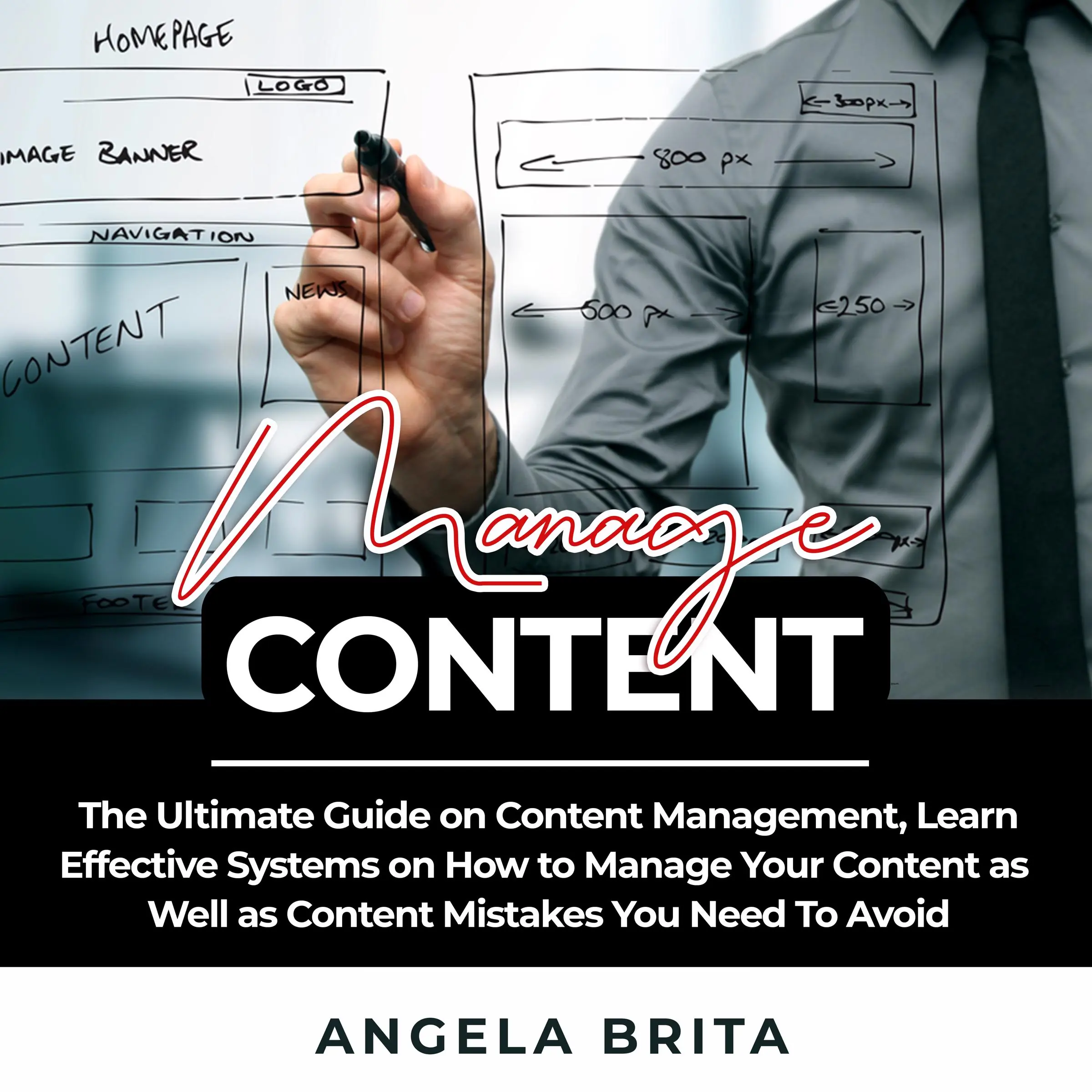 Manage Content: The Ultimate Guide on Content Management, Learn Effective Systems on How to Manage Your Content as Well as Content Mistakes You Need To Avoid by Angela Brita Audiobook