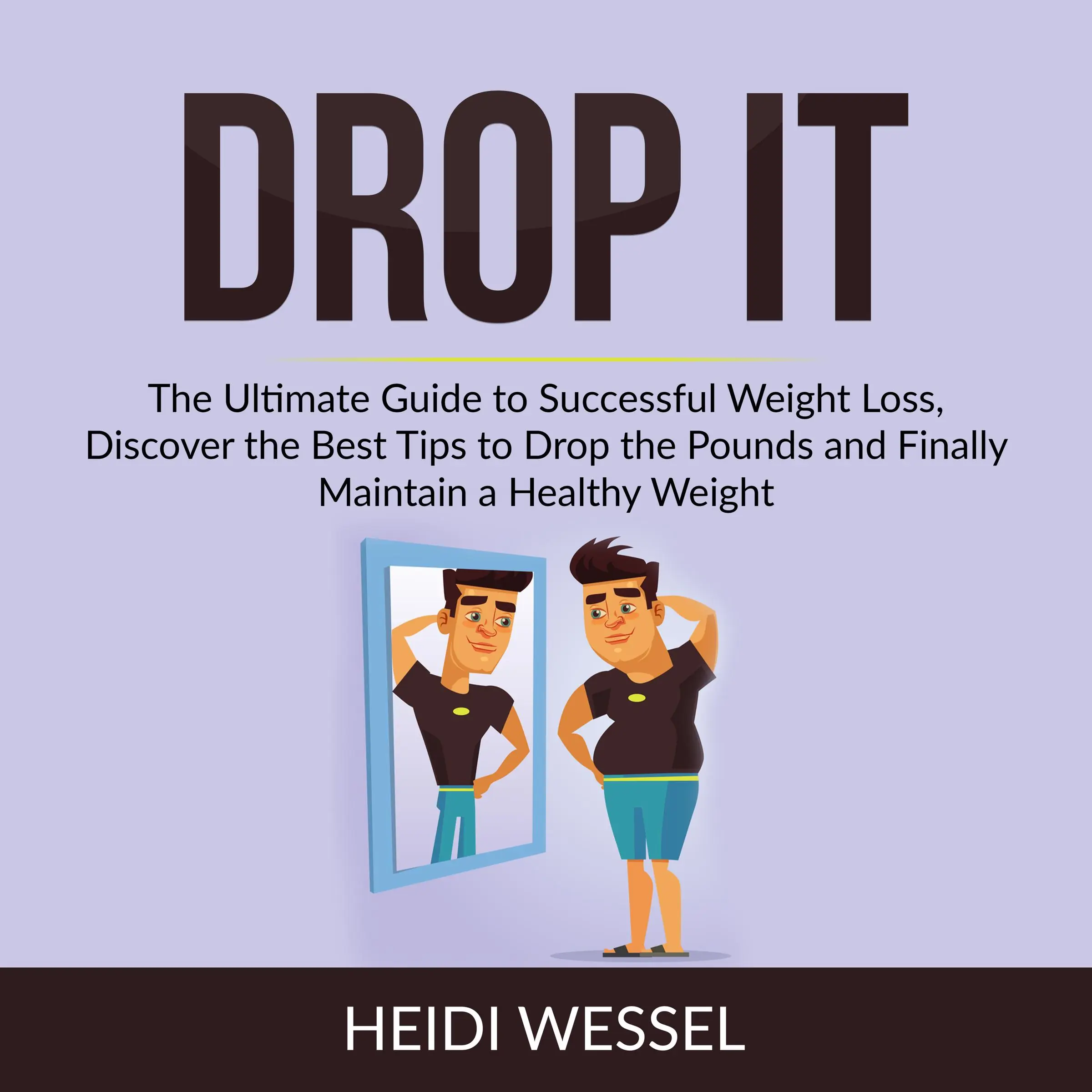 Drop It: The Ultimate Guide to Successful Weight Loss, Discover the Best Tips to Drop the Pounds and Finally Maintain a Healthy Weight Audiobook by Heidi Wessel