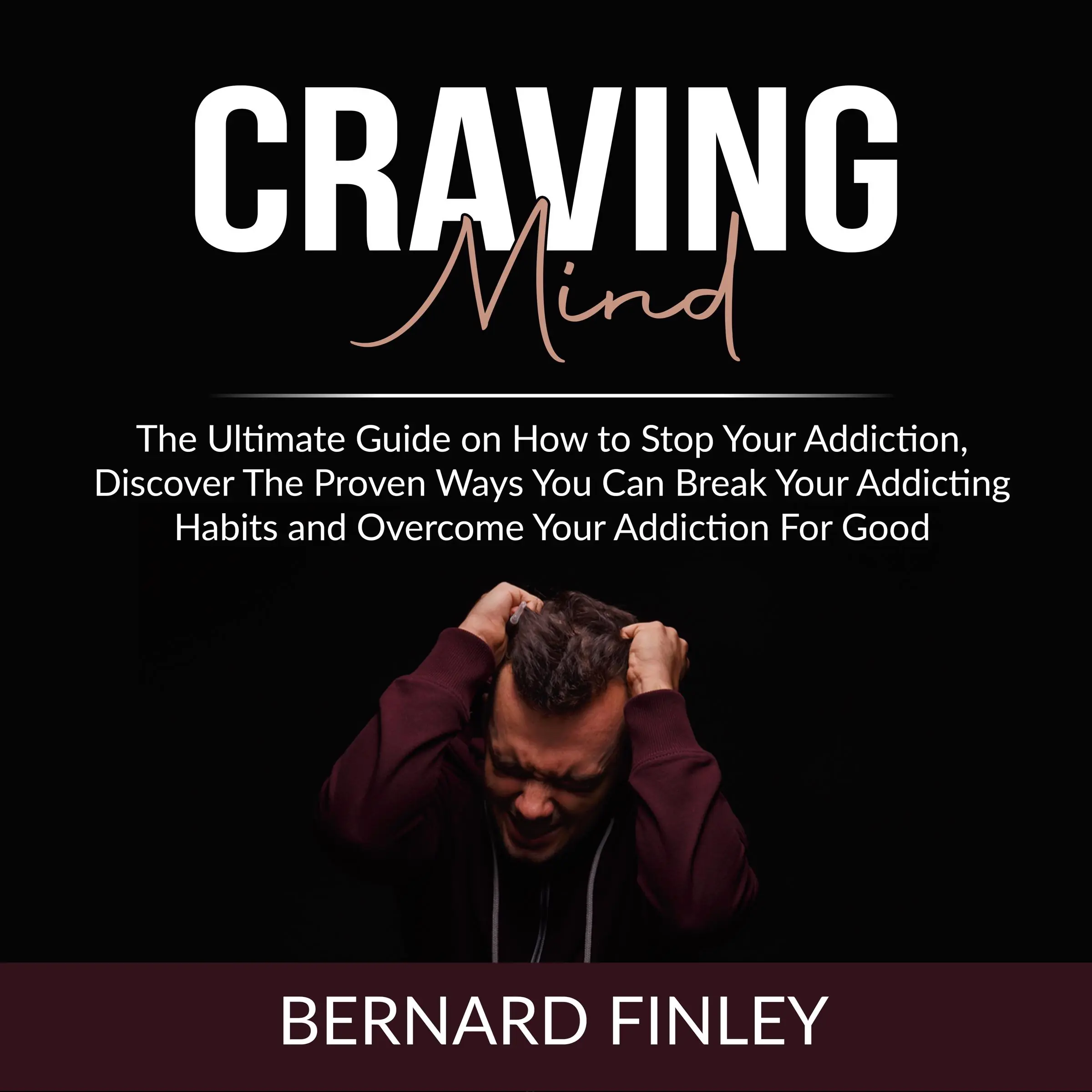 Craving Mind: The Ultimate Guide on How to Stop Your Addiction, Discover The Proven Ways You Can Break Your Addicting Habits and Overcome Your Addiction For Good by Bernard Finley Audiobook