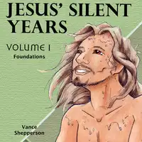 Jesus’ Silent Years, Foundations Audiobook by Vance Shepperson