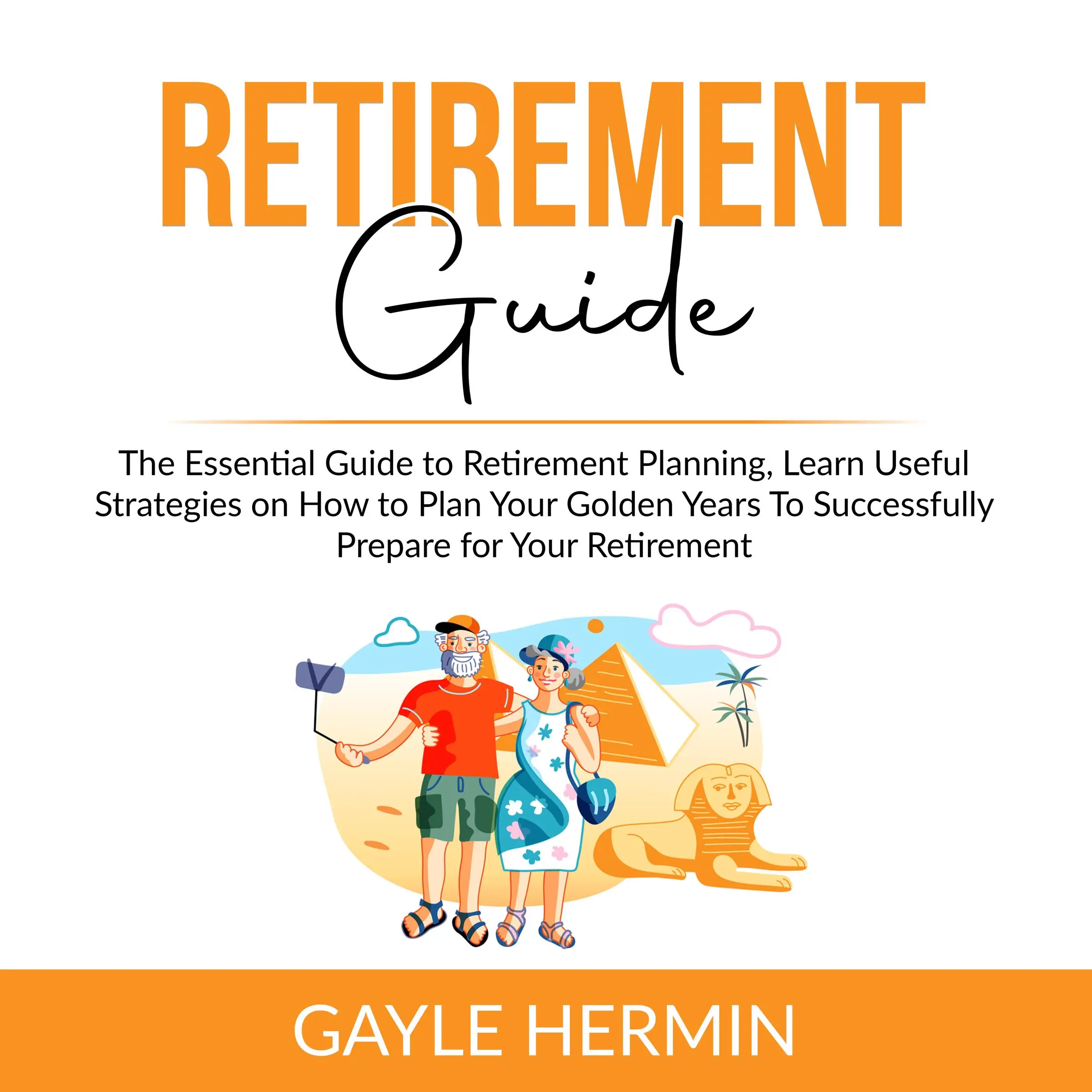 Retirement Guide: The Essential Guide to Retirement Planning, Learn Useful Strategies on How to Plan Your Golden Years To Successfully Prepare for Your Retirement by Gayle Hermin