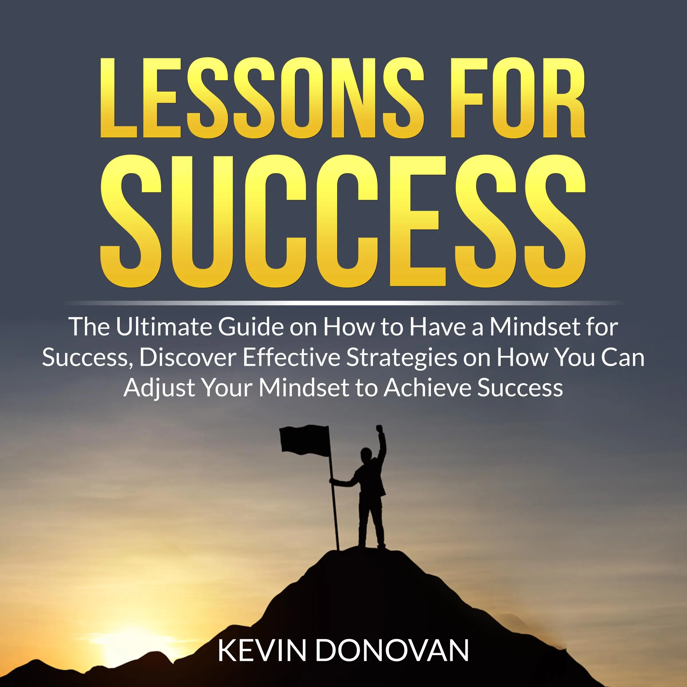 Lessons for Success: The Ultimate Guide on How to Have a Mindset for Success, Discover Effective Strategies on How You Can Adjust Your Mindset to Achieve Success by Kevin Donovan Audiobook