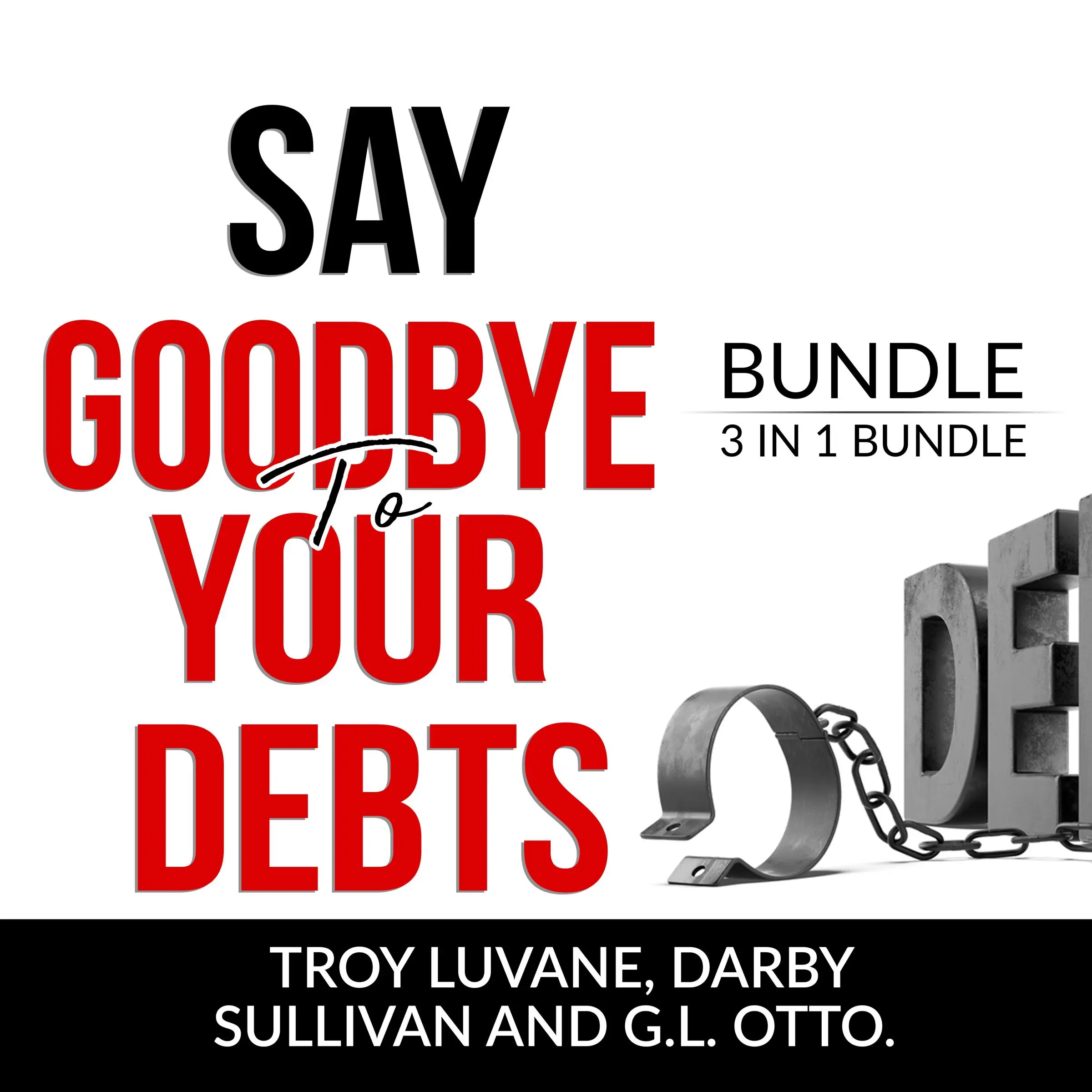 Say Goodbye to Your Debts Bundle, 3 in 1 Bundle: Debt Free, Debt 101 and House of Debt Audiobook by and G.L. Otto