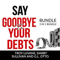 Say Goodbye to Your Debts Bundle, 3 in 1 Bundle: Debt Free, Debt 101 and House of Debt Audiobook by and G.L. Otto