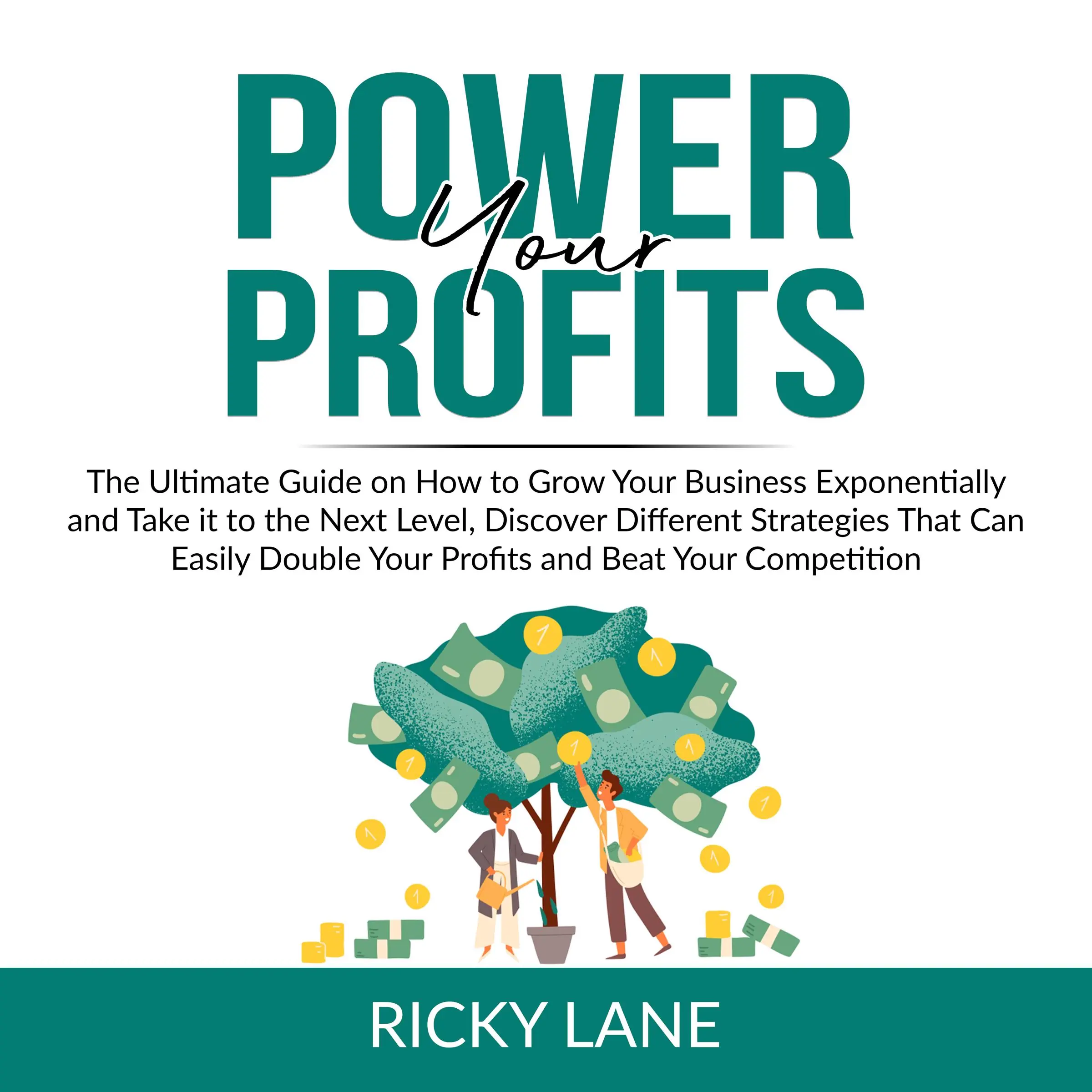 Power Your Profits: The Ultimate Guide on How to Grow Your Business Exponentially and Take it to the Next Level, Discover Different Strategies That Can Easily Double Your Profits and Beat Your Competition Audiobook by Ricky Lane