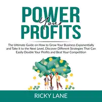 Power Your Profits: The Ultimate Guide on How to Grow Your Business Exponentially and Take it to the Next Level, Discover Different Strategies That Can Easily Double Your Profits and Beat Your Competition Audiobook by Ricky Lane