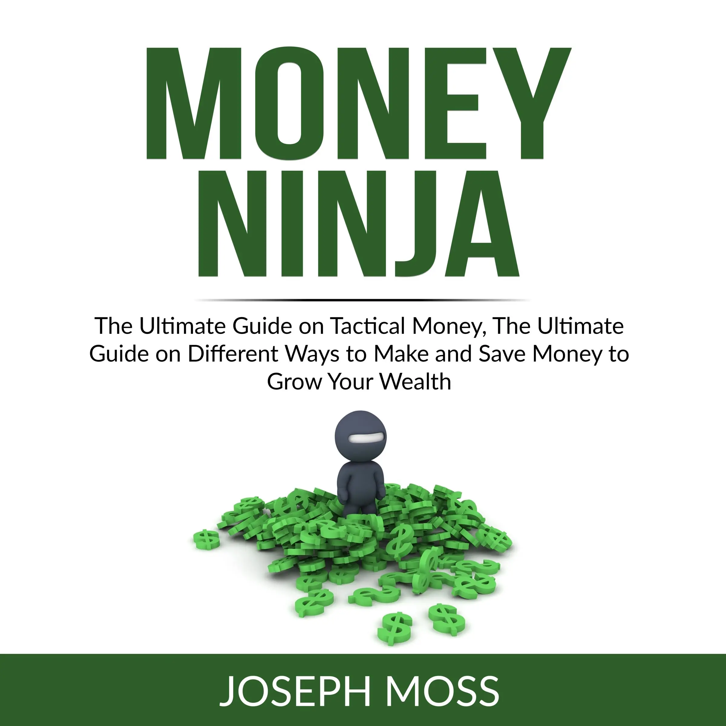 Money Ninja: The Ultimate Guide on Tactical Money, The Ultimate Guide on Different Ways to Make and Save Money to Grow Your Wealth by Joseph Moss Audiobook