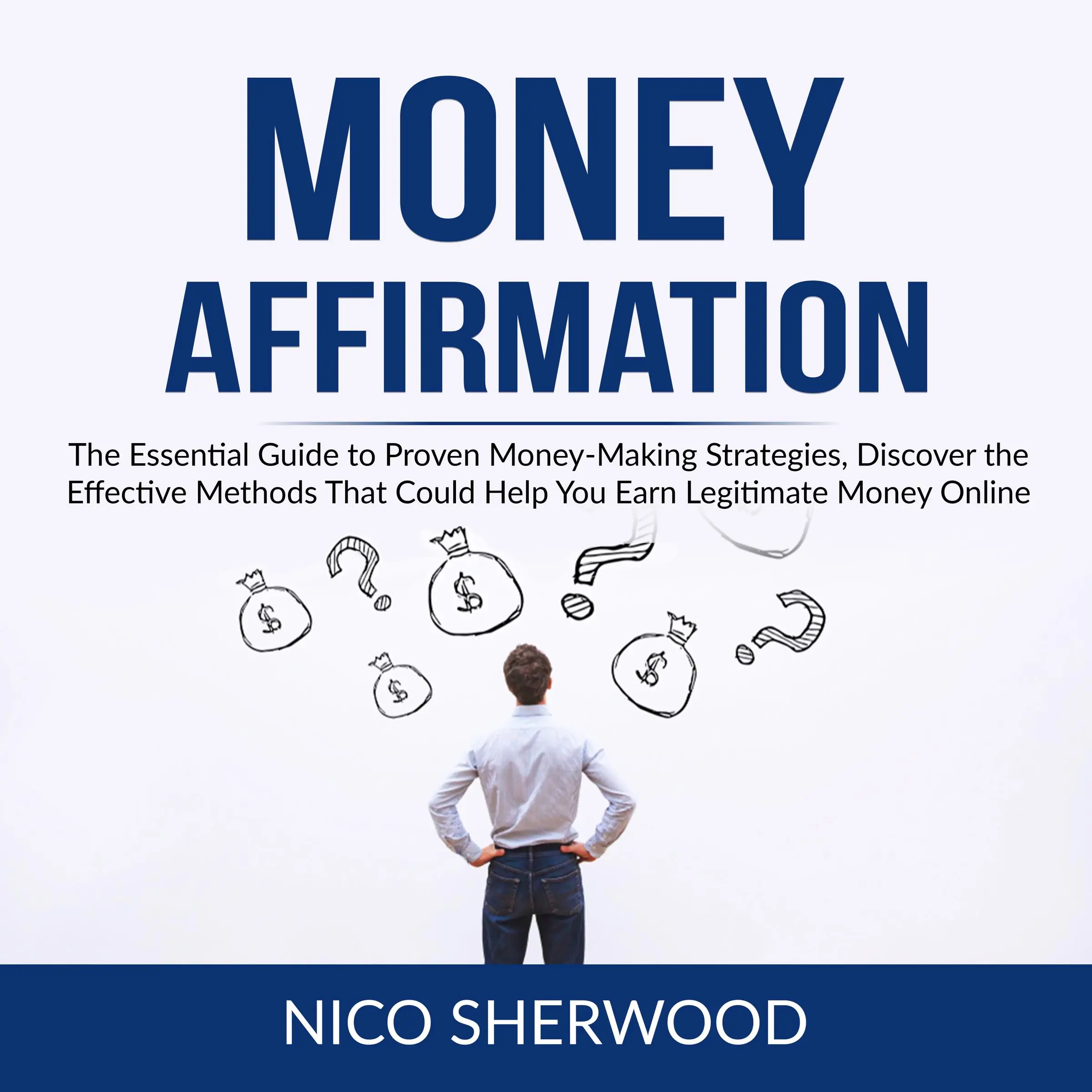 Money Affirmation: The Essential Guide to Proven Money-Making Strategies, Discover the Effective Methods That Could Help You Earn Legitimate Money Online Audiobook by Nico Sherwood